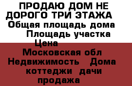 ПРОДАЮ ДОМ НЕ ДОРОГО ТРИ ЭТАЖА ! › Общая площадь дома ­ 180 › Площадь участка ­ 12 › Цена ­ 4 100 000 - Московская обл. Недвижимость » Дома, коттеджи, дачи продажа   